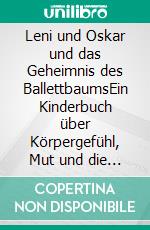 Leni und Oskar und das Geheimnis des BallettbaumsEin Kinderbuch über Körpergefühl, Mut und die Freude am Lernen. E-book. Formato EPUB ebook