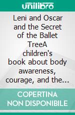 Leni and Oscar and the Secret of the Ballet TreeA children's book about body awareness, courage, and the joy of learning. E-book. Formato EPUB ebook