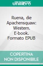 Ruena, die Apachensquaw: Western. E-book. Formato EPUB ebook