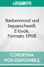 Narbenmond und Jaguarschweiß. E-book. Formato EPUB ebook