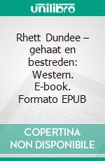Rhett Dundee – gehaat en bestreden: Western. E-book. Formato EPUB ebook