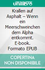 Krallen auf Asphalt – Wenn ein Meerschweinchen dem Alpha entkommt. E-book. Formato EPUB ebook