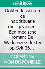 Dokter Jensen en de noodsituatie met gevolgen: Een medische roman: De Waddenzee-dokter op Sylt 26. E-book. Formato EPUB ebook