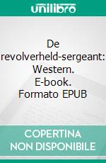 De revolverheld-sergeant: Western. E-book. Formato EPUB ebook