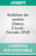 Wolfsfest der zweiten Chance. E-book. Formato EPUB ebook