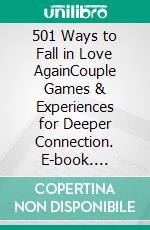 501 Ways to Fall in Love AgainCouple Games & Experiences for Deeper Connection. E-book. Formato EPUB ebook