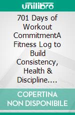 701 Days of Workout CommitmentA Fitness Log to Build Consistency, Health & Discipline. E-book. Formato EPUB ebook