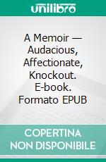 A Memoir — Audacious, Affectionate, Knockout. E-book. Formato EPUB ebook