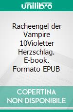 Racheengel der Vampire 10Violetter Herzschlag. E-book. Formato EPUB ebook