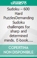 Sudoku – 600 Hard PuzzlesDemanding Sudoku challenges for sharp and determined minds. E-book. Formato EPUB ebook