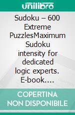Sudoku – 600 Extreme PuzzlesMaximum Sudoku intensity for dedicated logic experts. E-book. Formato EPUB ebook