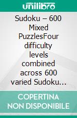 Sudoku – 600 Mixed PuzzlesFour difficulty levels combined across 600 varied Sudoku puzzles. E-book. Formato EPUB ebook