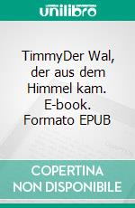 TimmyDer Wal, der aus dem Himmel kam. E-book. Formato EPUB ebook