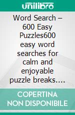 Word Search – 600 Easy Puzzles600 easy word searches for calm and enjoyable puzzle breaks. E-book. Formato EPUB ebook