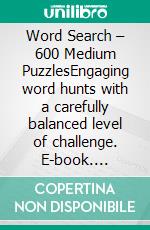 Word Search – 600 Medium PuzzlesEngaging word hunts with a carefully balanced level of challenge. E-book. Formato EPUB ebook