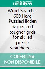Word Search – 600 Hard PuzzlesHidden words and tougher grids for skilled puzzle searchers. E-book. Formato EPUB ebook