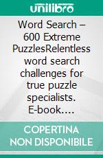 Word Search – 600 Extreme PuzzlesRelentless word search challenges for true puzzle specialists. E-book. Formato EPUB ebook
