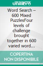 Word Search – 600 Mixed PuzzlesFour levels of challenge brought together in 600 varied word searches. E-book. Formato EPUB ebook