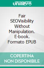 Fair SEOVisibility Without Manipulation. E-book. Formato EPUB ebook