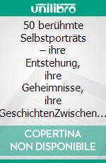 50 berühmte Selbstporträts – ihre Entstehung, ihre Geheimnisse, ihre GeschichtenZwischen Selbsterkenntnis und Selbstinszenierung. E-book. Formato EPUB ebook