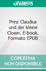 Prinz Claudius und der kleine Clown. E-book. Formato EPUB ebook