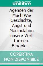Agenden der MachtWie Geschichte, Angst und Manipulation unsere Welt formen. E-book. Formato EPUB ebook