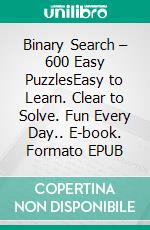 Binary Search – 600 Easy PuzzlesEasy to Learn. Clear to Solve. Fun Every Day.. E-book. Formato EPUB ebook