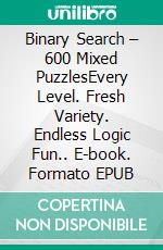 Binary Search – 600 Mixed PuzzlesEvery Level. Fresh Variety. Endless Logic Fun.. E-book. Formato EPUB ebook