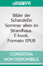 Bilder der SchandeEin Sommer allein im Strandhaus. E-book. Formato EPUB ebook