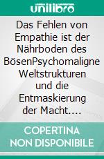 Das Fehlen von Empathie ist der Nährboden des BösenPsychomaligne Weltstrukturen und die Entmaskierung der Macht. E-book. Formato EPUB ebook