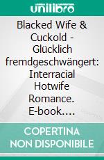 Blacked Wife & Cuckold - Glücklich fremdgeschwängert: Interracial Hotwife Romance. E-book. Formato EPUB ebook