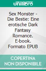 Sex Monster - Die Bestie: Eine erotische Dark Fantasy Romance. E-book. Formato EPUB ebook