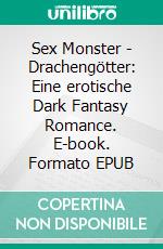 Sex Monster - Drachengötter: Eine erotische Dark Fantasy Romance. E-book. Formato EPUB ebook