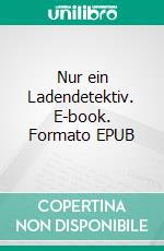 Nur ein Ladendetektiv. E-book. Formato EPUB ebook