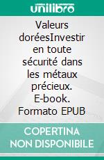 Valeurs doréesInvestir en toute sécurité dans les métaux précieux. E-book. Formato EPUB ebook
