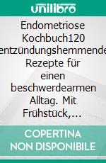 Endometriose Kochbuch120 entzündungshemmende Rezepte für einen beschwerdearmen Alltag. Mit Frühstück, Hauptgerichten, Snacks und Desserts – reich an Omega-3, ballaststoffreich.. E-book. Formato EPUB ebook