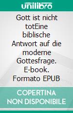 Gott ist nicht totEine biblische Antwort auf die moderne Gottesfrage. E-book. Formato EPUB ebook