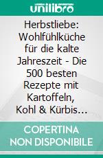Herbstliebe: Wohlfühlküche für die kalte Jahreszeit - Die 500 besten Rezepte mit Kartoffeln, Kohl & Kürbis für Suppen, Aufläufe und Ofengerichte (Saisonal genießen und das Immunsystem stärken). E-book. Formato EPUB ebook