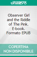 Observer Girl and the Riddle of The Pink. E-book. Formato EPUB ebook
