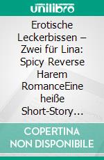 Erotische Leckerbissen – Zwei für Lina: Spicy Reverse Harem RomanceEine heiße Short-Story mit Drama!. E-book. Formato EPUB ebook