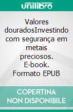 Valores douradosInvestindo com segurança em metais preciosos. E-book. Formato EPUB ebook