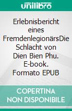 Erlebnisbericht eines FremdenlegionärsDie Schlacht von Dien Bien Phu. E-book. Formato EPUB ebook