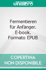 Fermentieren für Anfänger. E-book. Formato EPUB ebook