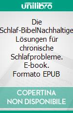 Die Schlaf-BibelNachhaltige Lösungen für chronische Schlafprobleme. E-book. Formato EPUB ebook