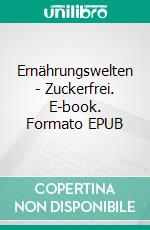 Ernährungswelten - Zuckerfrei. E-book. Formato EPUB ebook