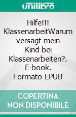 Hilfe!!! KlassenarbeitWarum versagt mein Kind bei Klassenarbeiten?. E-book. Formato EPUB ebook