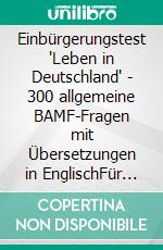 Einbürgerungstest "Leben in Deutschland" - 300 allgemeine BAMF-Fragen mit Übersetzungen in EnglischFür Selbstlernende, Integrationskurse und Lehrkräfte - prüfungsnah und zweisprachig. E-book. Formato EPUB ebook