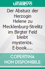 Der Absturz der Herzogin Helene zu Mecklenburg-Strelitz im Birgter Feld bleibt mysteriös. E-book. Formato EPUB ebook