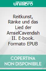 Reitkunst, Ränke und das Lied der AmselCavendish II. E-book. Formato EPUB ebook