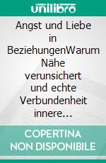 Angst und Liebe in BeziehungenWarum Nähe verunsichert und echte Verbundenheit innere Freiheit braucht.. E-book. Formato EPUB ebook